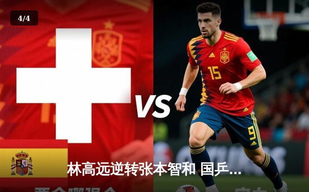 林高远逆转张本智和 国乒包揽WTT多哈男单四强席位 - 4