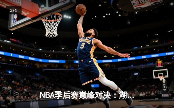 NBA季后赛巅峰对决：湖人加时险胜勇士，詹姆斯三双创历史 - 3