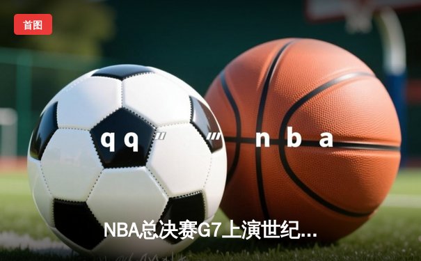 NBA总决赛G7上演世纪逆转！雄鹿加时险胜太阳夺队史第二冠