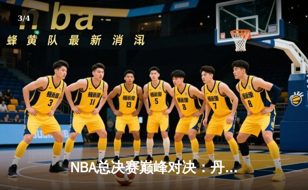 NBA总决赛巅峰对决：丹佛掘金逆转迈阿密热火卫冕成功 - 3