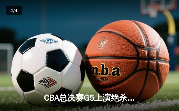 CBA总决赛G5上演绝杀奇迹：辽宁本钢加时险胜广东宏远 成功卫冕 - 4