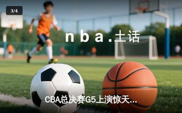 CBA总决赛G5上演惊天逆转 辽宁本钢加时险胜广东宏远卫冕成功 - 3