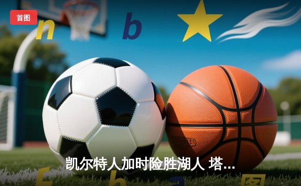 凯尔特人加时险胜湖人 塔图姆41分创赛季新高