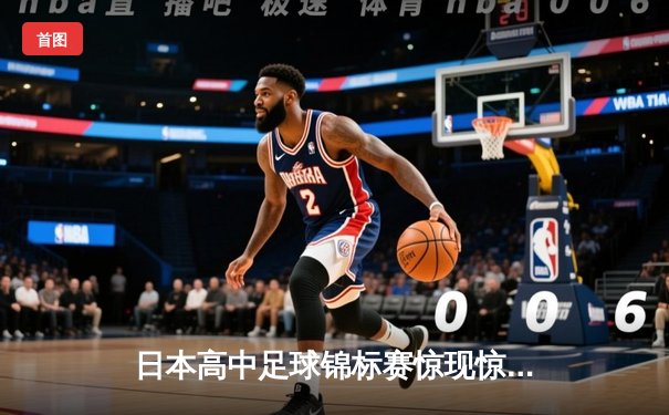日本高中足球锦标赛惊现惊天逆转，御手洗中学加时赛4-3绝杀卫冕冠军