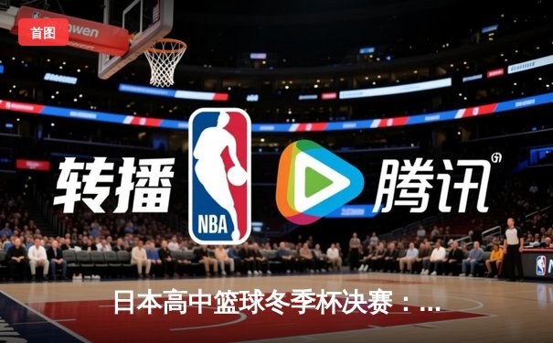 日本高中篮球冬季杯决赛：御手洗亮太狂砍42分率队逆转夺冠