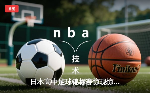日本高中足球锦标赛惊现惊天逆转 御手洗高校3-2绝杀卫冕冠军