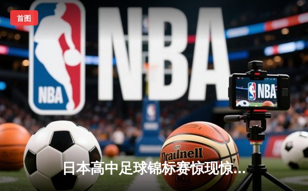 日本高中足球锦标赛惊现惊天逆转 御手洗高校3-2绝杀卫冕冠军