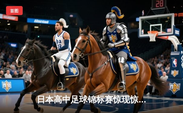日本高中足球锦标赛惊现惊天逆转 御手洗高校3-2绝杀卫冕冠军
