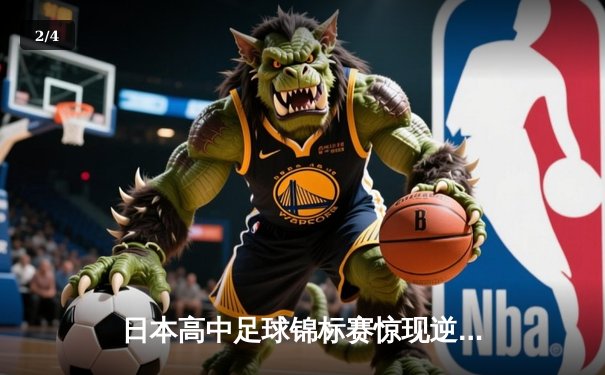 日本高中足球锦标赛惊现逆转绝杀！御手洗亮太加时赛头球制胜 - 2